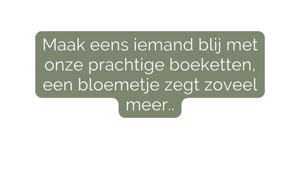 Maak eens iemand blij met onze prachtige boeketten een bloemetje zegt zoveel meer